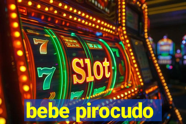 bebe pirocudo